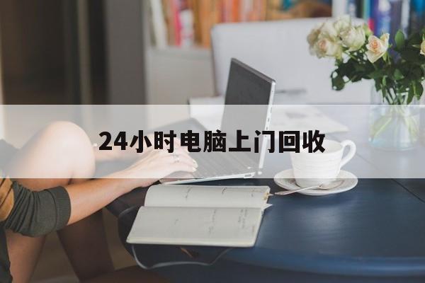 白山最新24小时电脑上门回收方法分析(最方便真实的白山免费上门回收电脑方法)