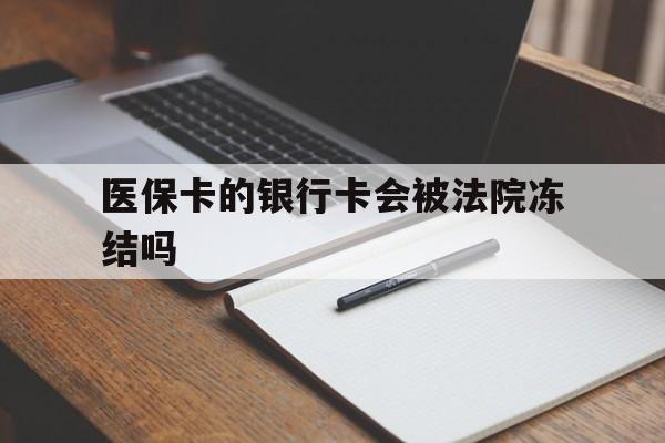 白山最新医保卡的银行卡会被法院冻结吗方法分析(最方便真实的白山医保卡的钱会冻结吗方法)